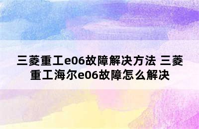 三菱重工e06故障解决方法 三菱重工海尔e06故障怎么解决